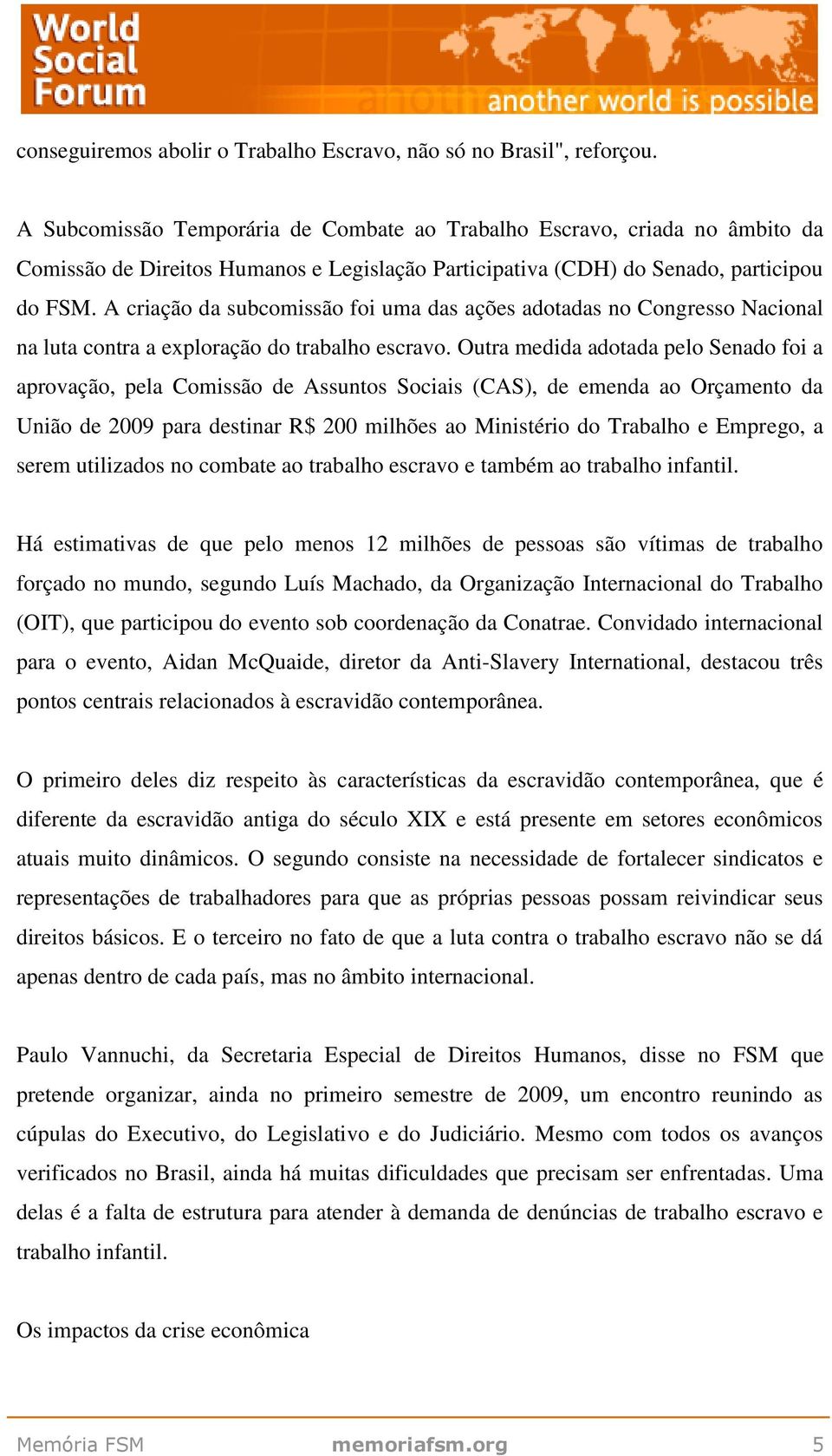 A criação da subcomissão foi uma das ações adotadas no Congresso Nacional na luta contra a exploração do trabalho escravo.