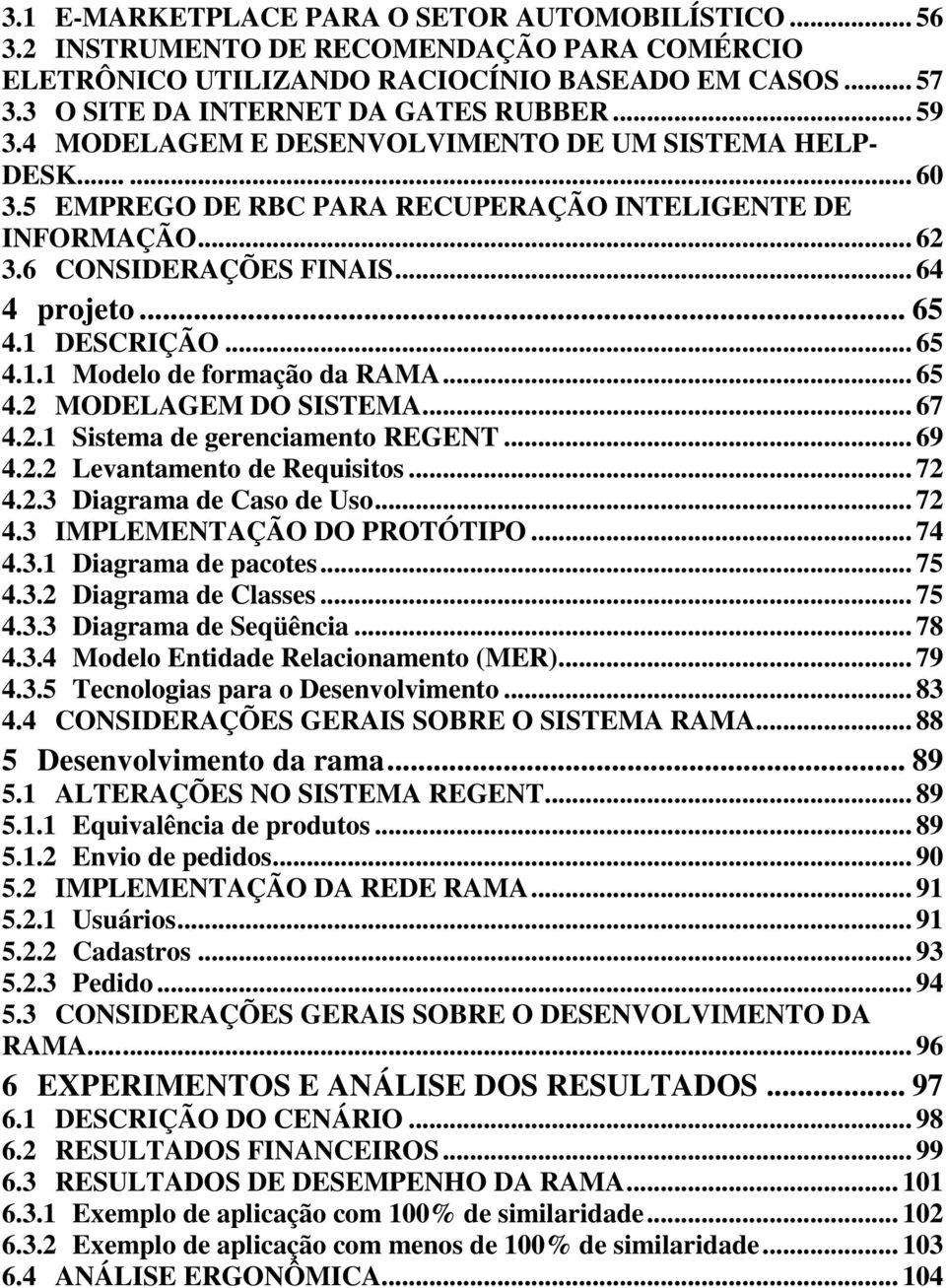 DESCRIÇÃO... 65 4.1.1 Modelo de formação da RAMA... 65 4.2 MODELAGEM DO SISTEMA... 67 4.2.1 Sistema de gerenciamento REGENT... 69 4.2.2 Levantamento de Requisitos... 72 4.2.3 Diagrama de Caso de Uso.