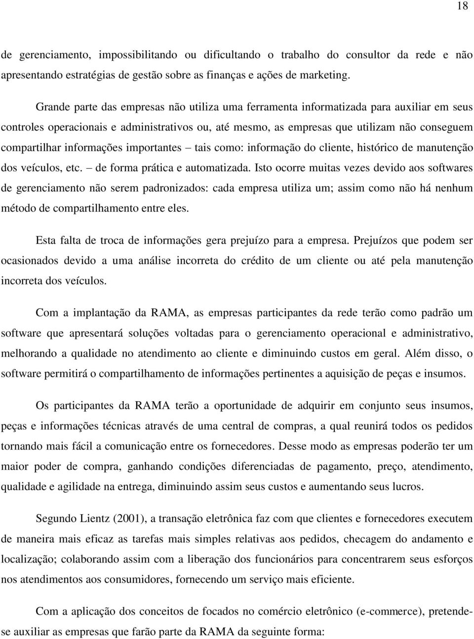 informações importantes tais como: informação do cliente, histórico de manutenção dos veículos, etc. de forma prática e automatizada.