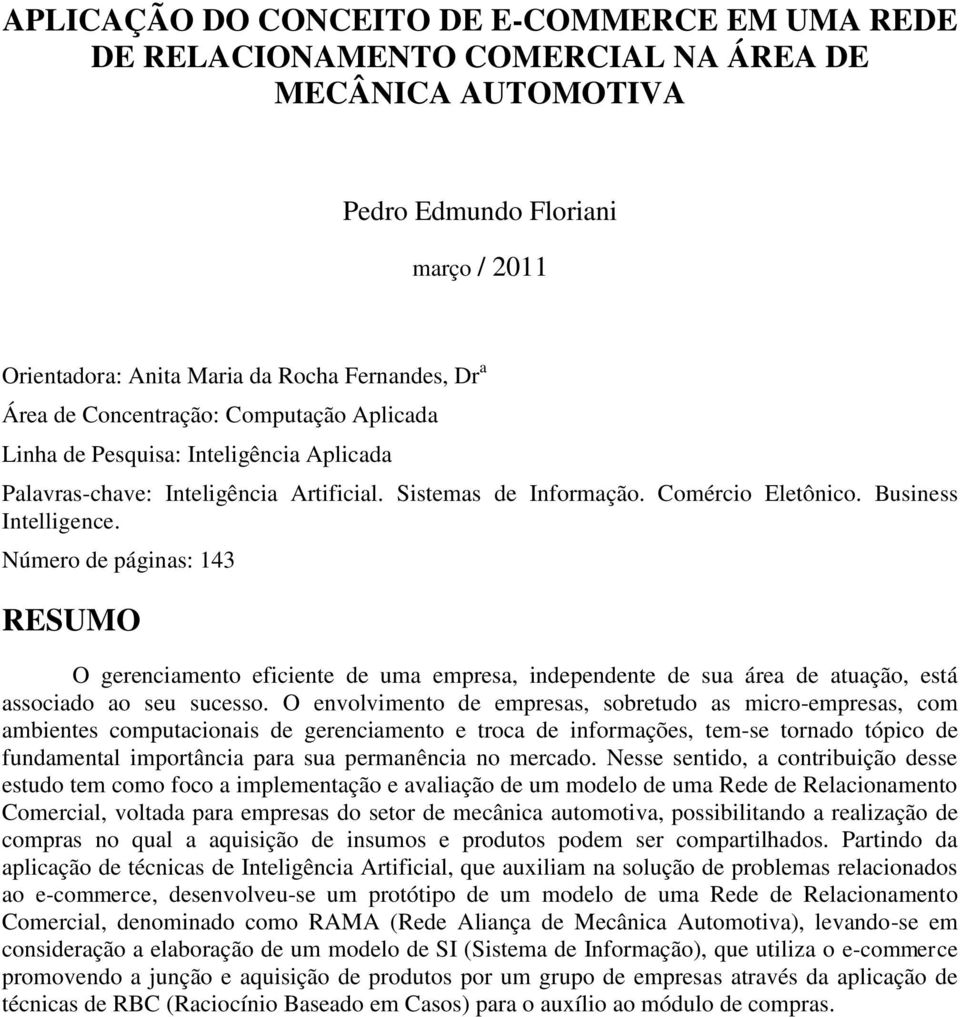 Número de páginas: 143 RESUMO O gerenciamento eficiente de uma empresa, independente de sua área de atuação, está associado ao seu sucesso.