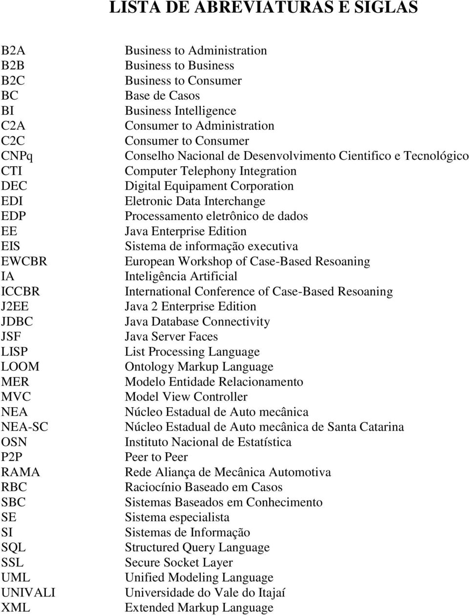 Cientifico e Tecnológico Computer Telephony Integration Digital Equipament Corporation Eletronic Data Interchange Processamento eletrônico de dados Java Enterprise Edition Sistema de informação