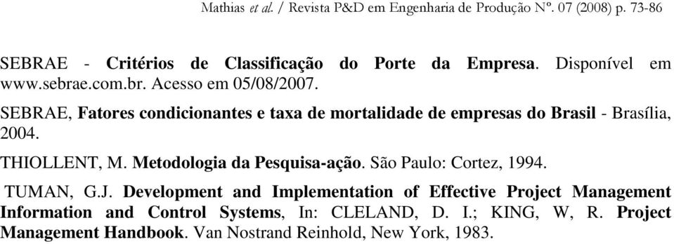 SEBRAE, Fatores condicionantes e taxa de mortalidade de empresas do Brasil - Brasília, 2004. THIOLLENT, M. Metodologia da Pesquisa-ação.