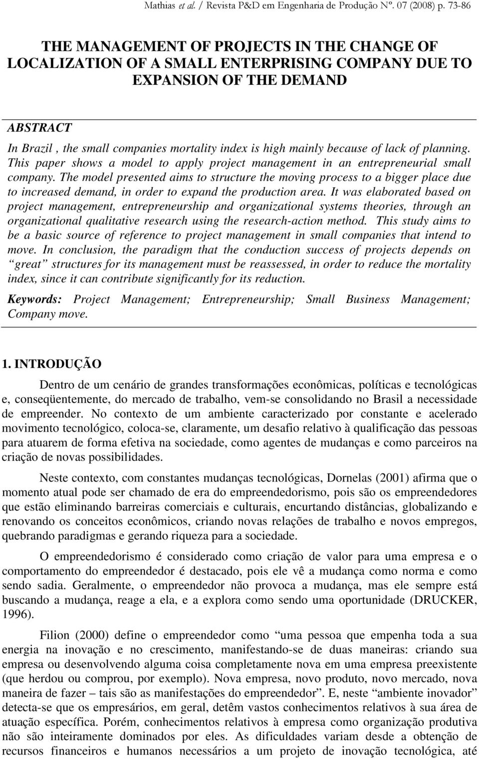 because of lack of planning. This paper shows a model to apply project management in an entrepreneurial small company.