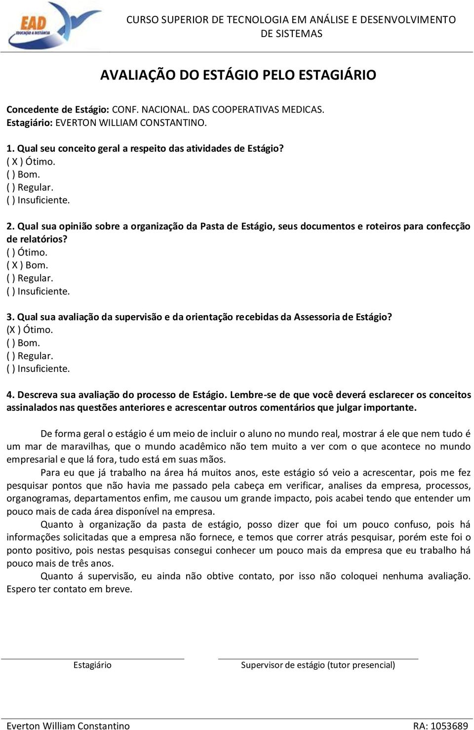 Qual sua opinião sobre a organização da Pasta de Estágio, seus documentos e roteiros para confecção de relatórios? ( ) Ótimo. ( ) Bom. ( ) Regular. ( ) Insuficiente. 3.