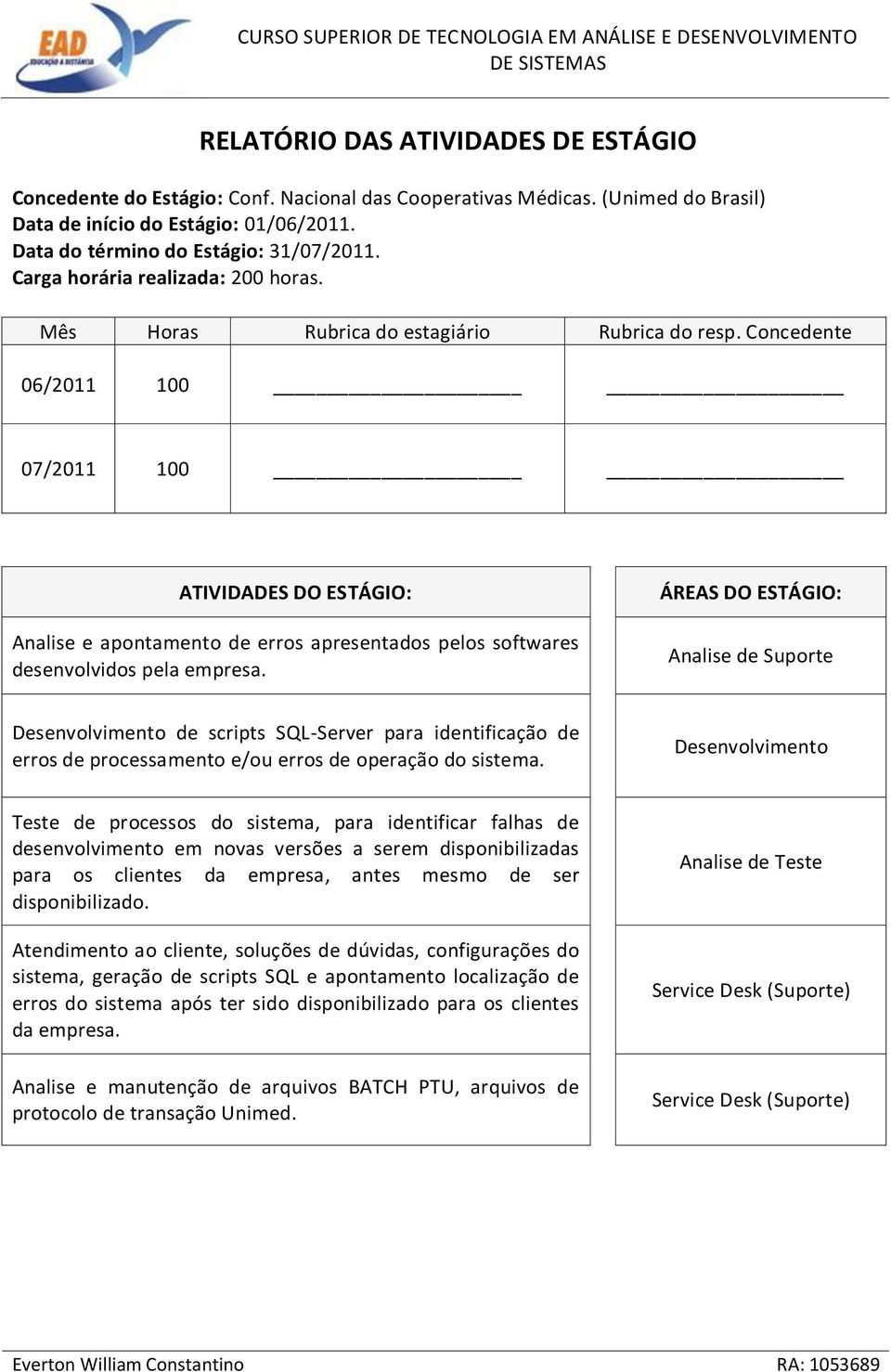 Concedente 06/2011 100 07/2011 100 ATIVIDADES DO ESTÁGIO: Analise e apontamento de erros apresentados pelos softwares desenvolvidos pela empresa.