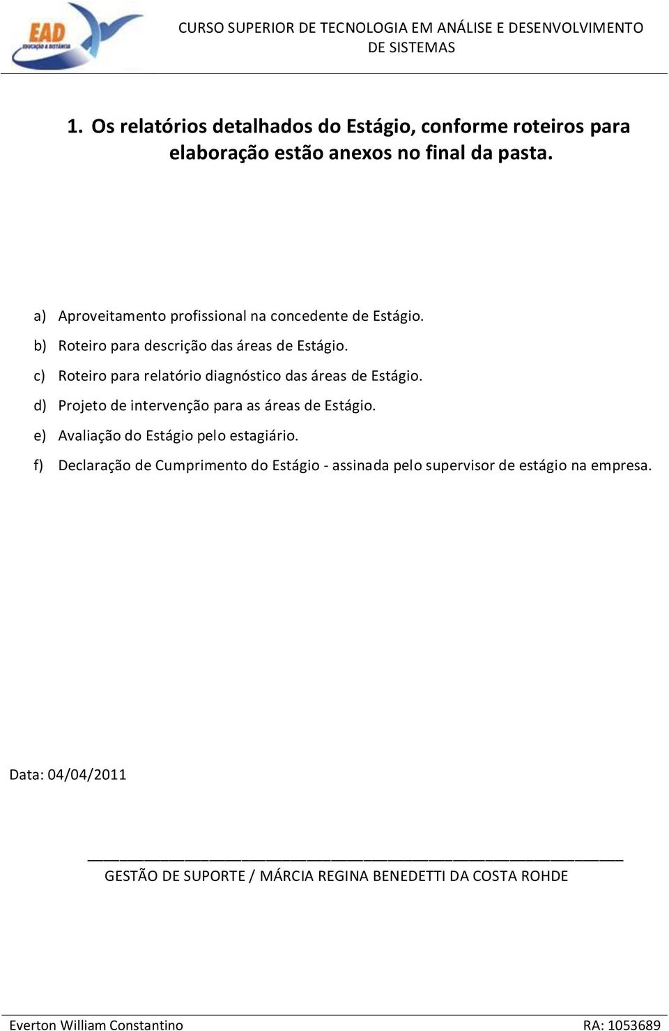 c) Roteiro para relatório diagnóstico das áreas de Estágio. d) Projeto de intervenção para as áreas de Estágio.