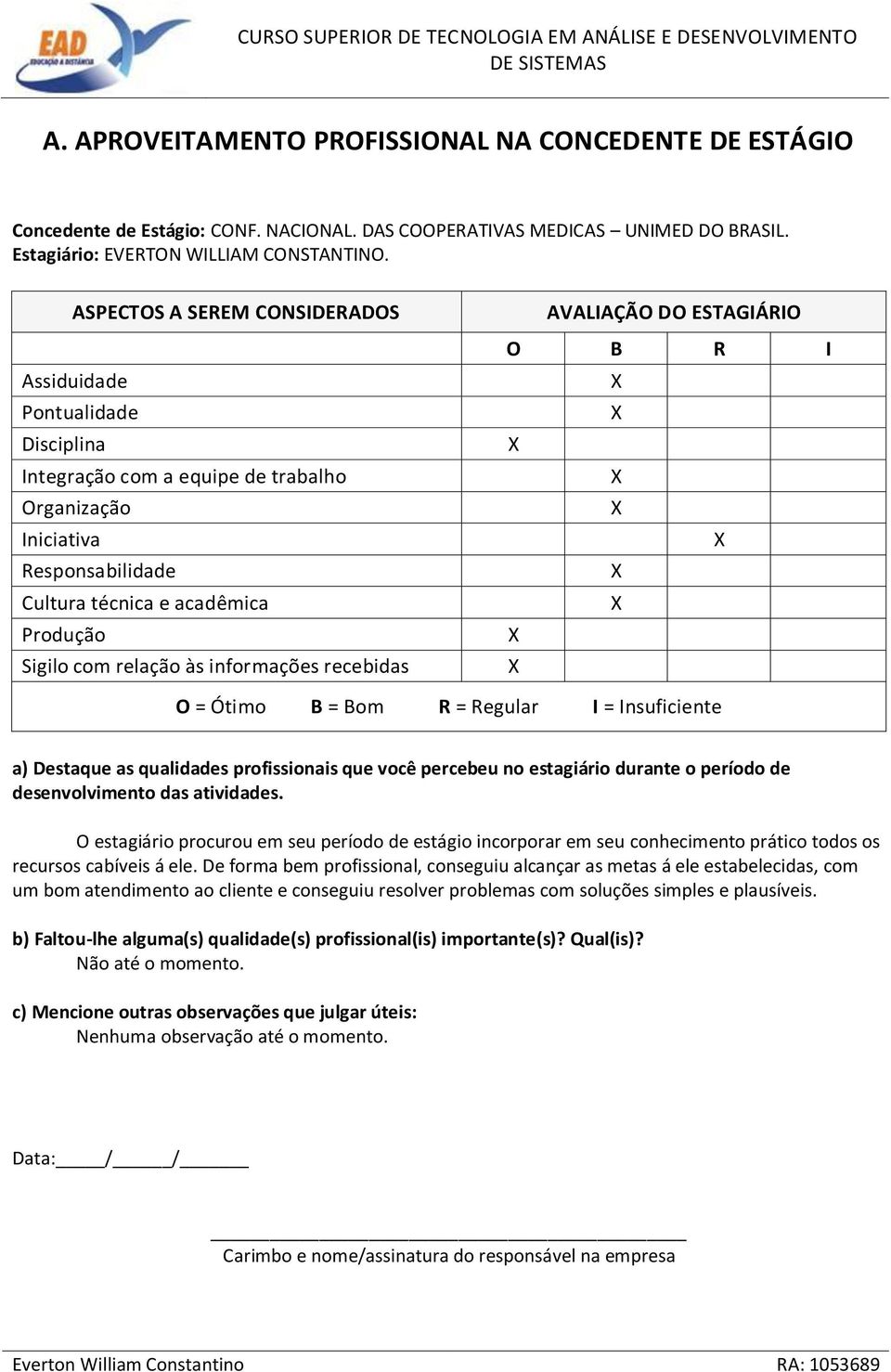 às informações recebidas AVALIAÇÃO DO ESTAGIÁRIO O B R I O = Ótimo B = Bom R = Regular I = Insuficiente a) Destaque as qualidades profissionais que você percebeu no estagiário durante o período de