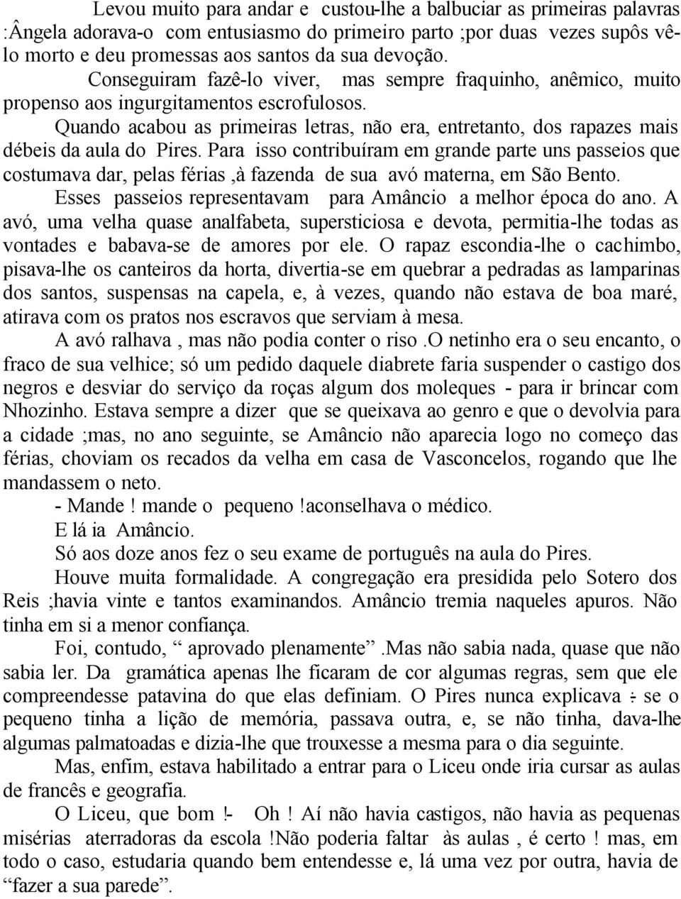 Quando acabou as primeiras letras, não era, entretanto, dos rapazes mais débeis da aula do Pires.