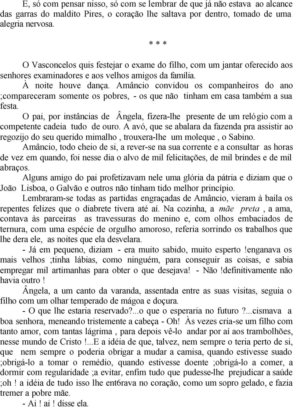 Amâncio convidou os companheiros do ano ;compareceram somente os pobres, - os que não tinham em casa também a sua festa.