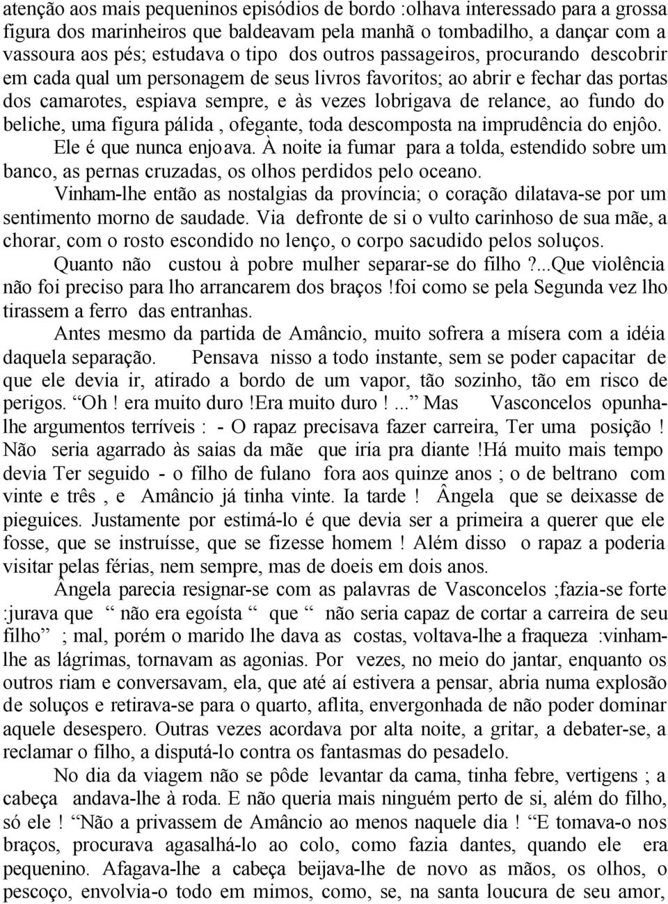 beliche, uma figura pálida, ofegante, toda descomposta na imprudência do enjôo. Ele é que nunca enjoava.