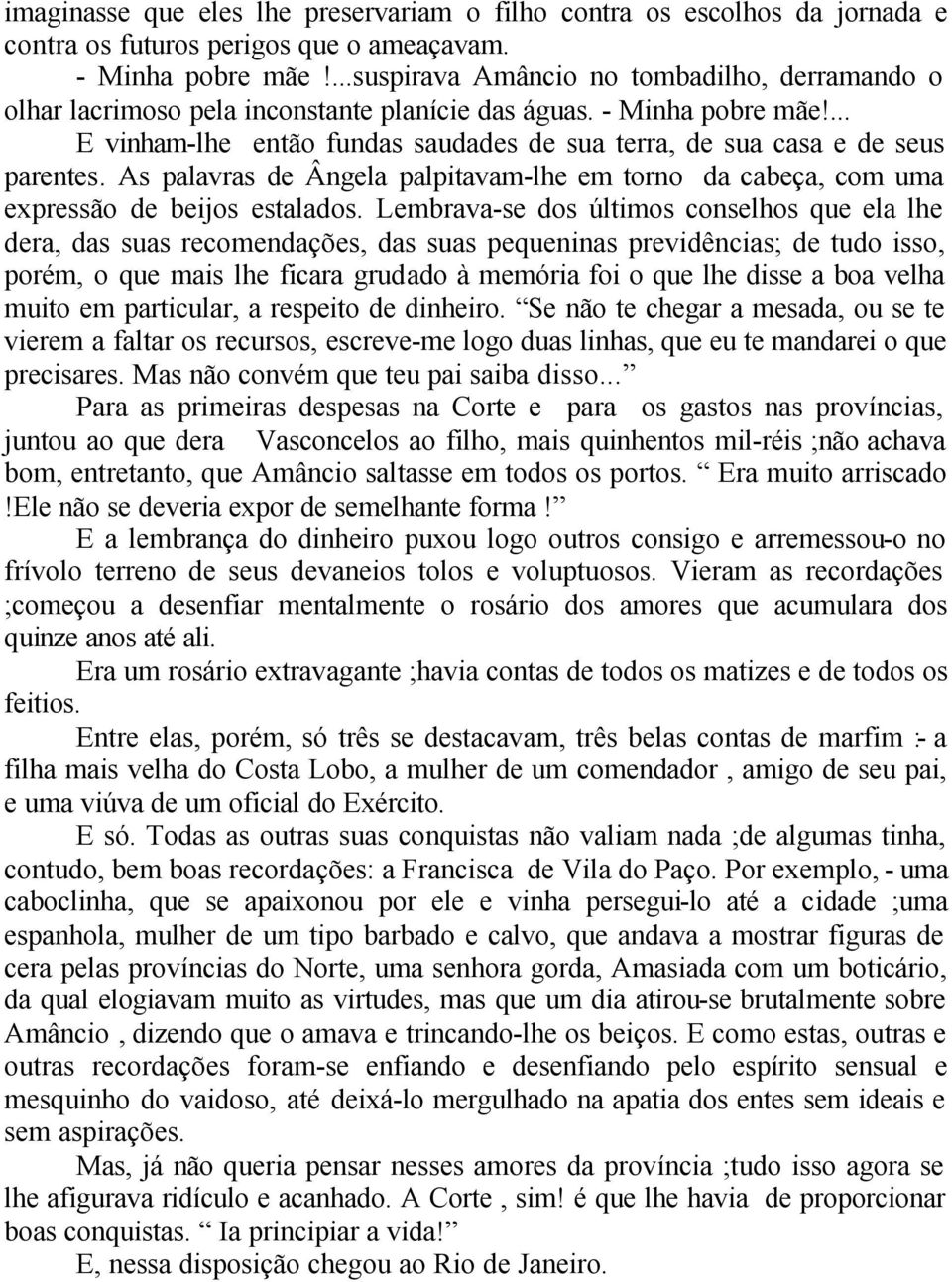 ... E vinham-lhe então fundas saudades de sua terra, de sua casa e de seus parentes. As palavras de Ângela palpitavam-lhe em torno da cabeça, com uma expressão de beijos estalados.