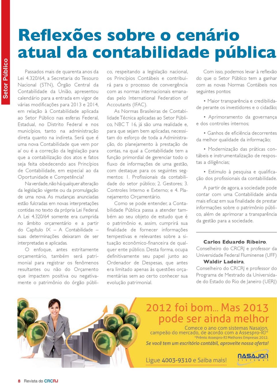 Contabilidade aplicada ao Setor Público nas esferas Federal, Estadual, no Distrito Federal e nos municípios, tanto na administração direta quanto na indireta.