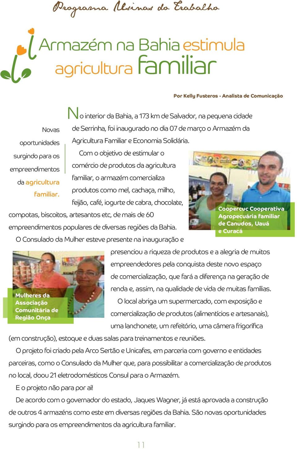 surgindo para os Com o objetivo de estimular o comércio de produtos da agricultura empreendimentos familiar, o armazém comercializa da agricultura produtos como mel, cachaça, milho, familiar.