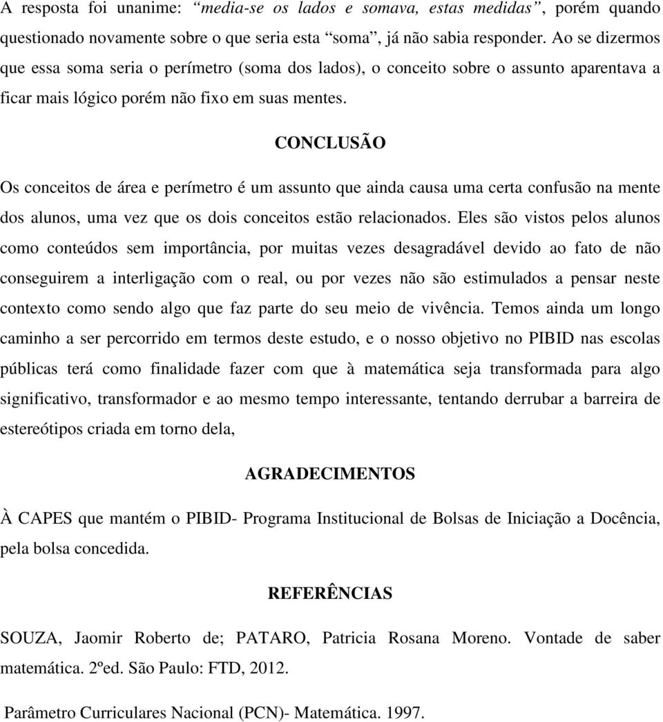 CONCLUSÃO Os conceitos de área e perímetro é um assunto que ainda causa uma certa confusão na mente dos alunos, uma vez que os dois conceitos estão relacionados.