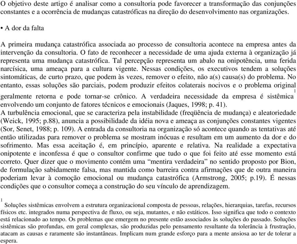 O fato de reconhecer a necessidade de uma ajuda externa à organização já representa uma mudança catastrófica.