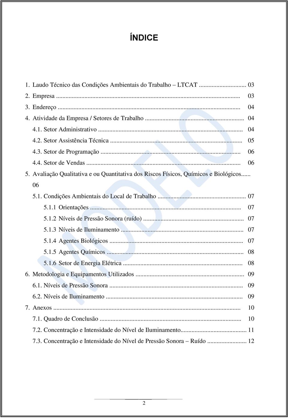 Condições Ambientais do Local de Trabalho... 07 5.1.1 Orientações... 07 5.1.2 Níveis de Pressão Sonora (ruído)... 07 5.1.3 Níveis de Iluminamento... 07 5.1.4 Agentes Biológicos... 07 5.1.5 Agentes Químicos.