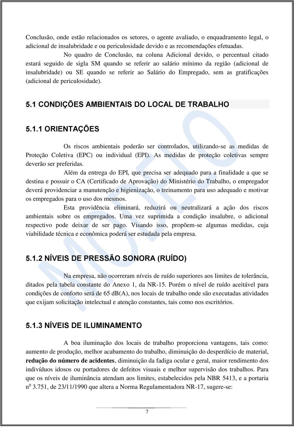 ao Salário do Empregado, sem as gratificações (adicional de periculosidade). 5.1 