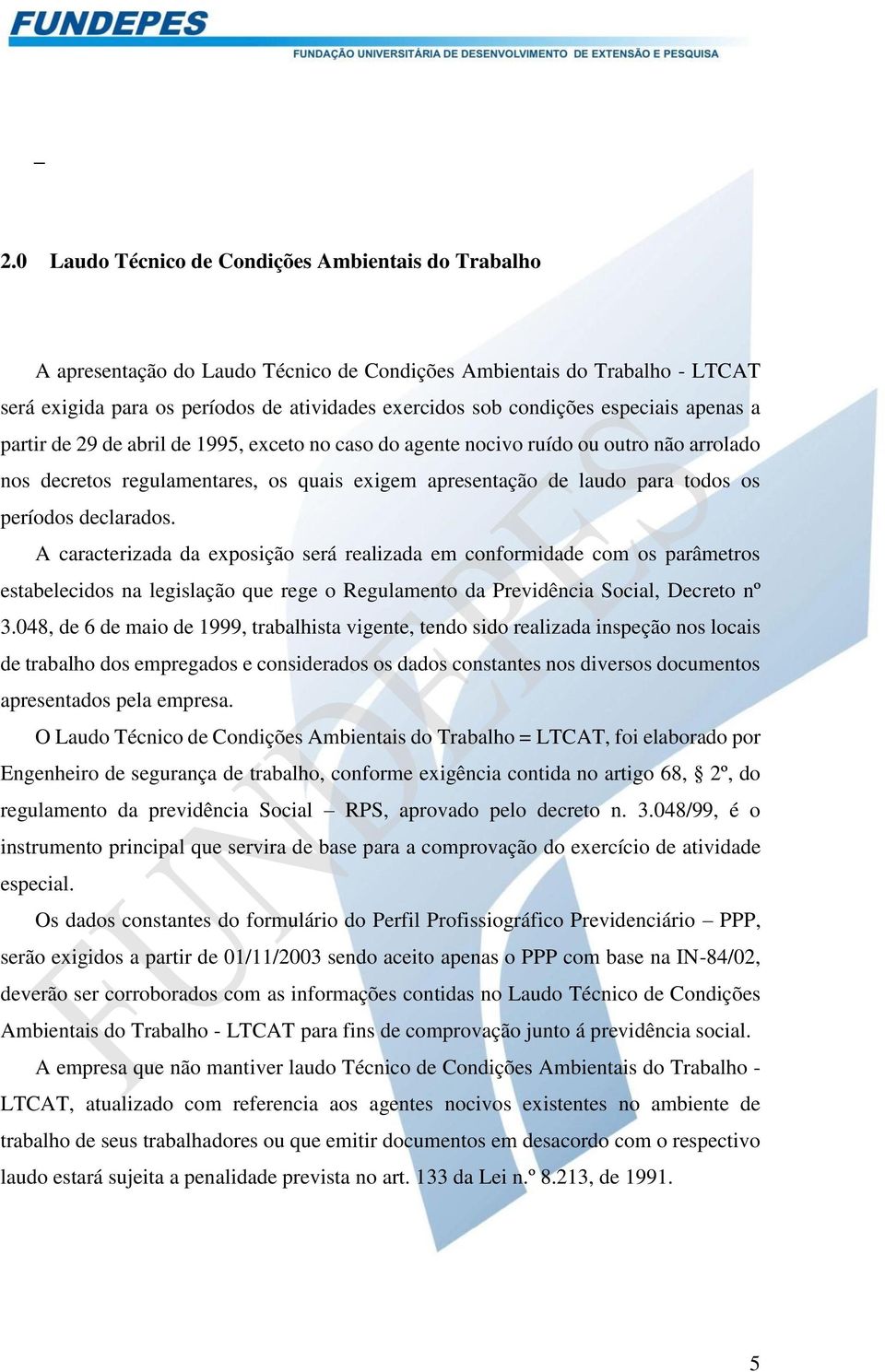 declarados. A caracterizada da exposição será realizada em conformidade com os parâmetros estabelecidos na legislação que rege o Regulamento da Previdência Social, Decreto nº 3.