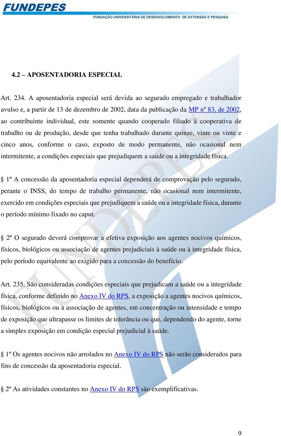 somente quando cooperado filiado à cooperativa de trabalho ou de produção, desde que tenha trabalhado durante quinze, vinte ou vinte e cinco anos, conforme o caso, exposto de modo permanente, não