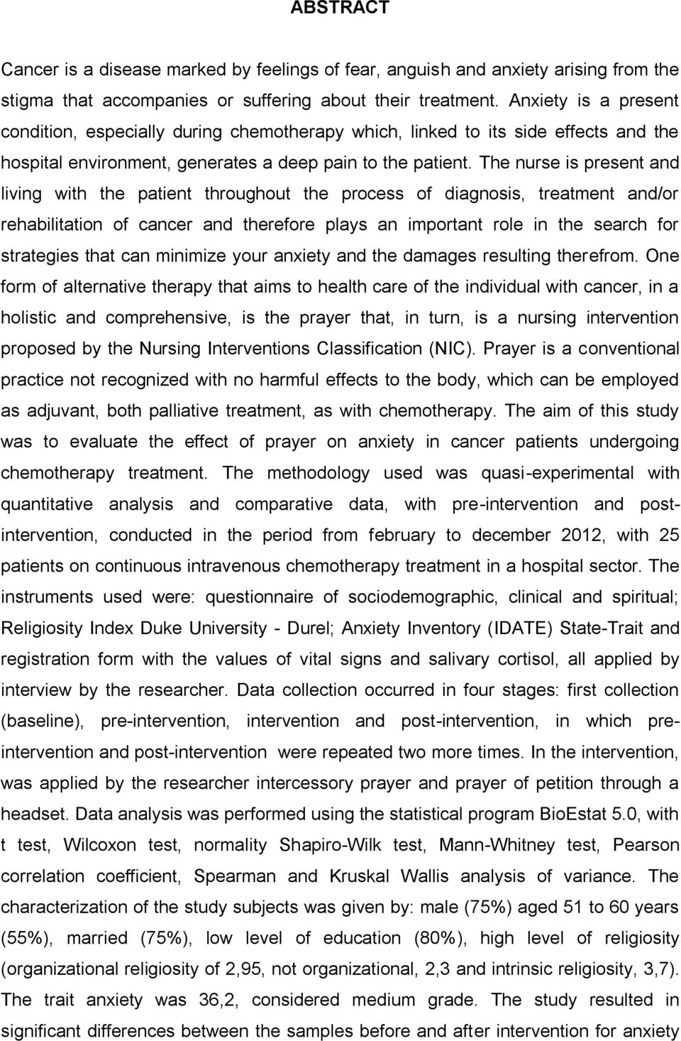 The nurse is present and living with the patient throughout the process of diagnosis, treatment and/or rehabilitation of cancer and therefore plays an important role in the search for strategies that