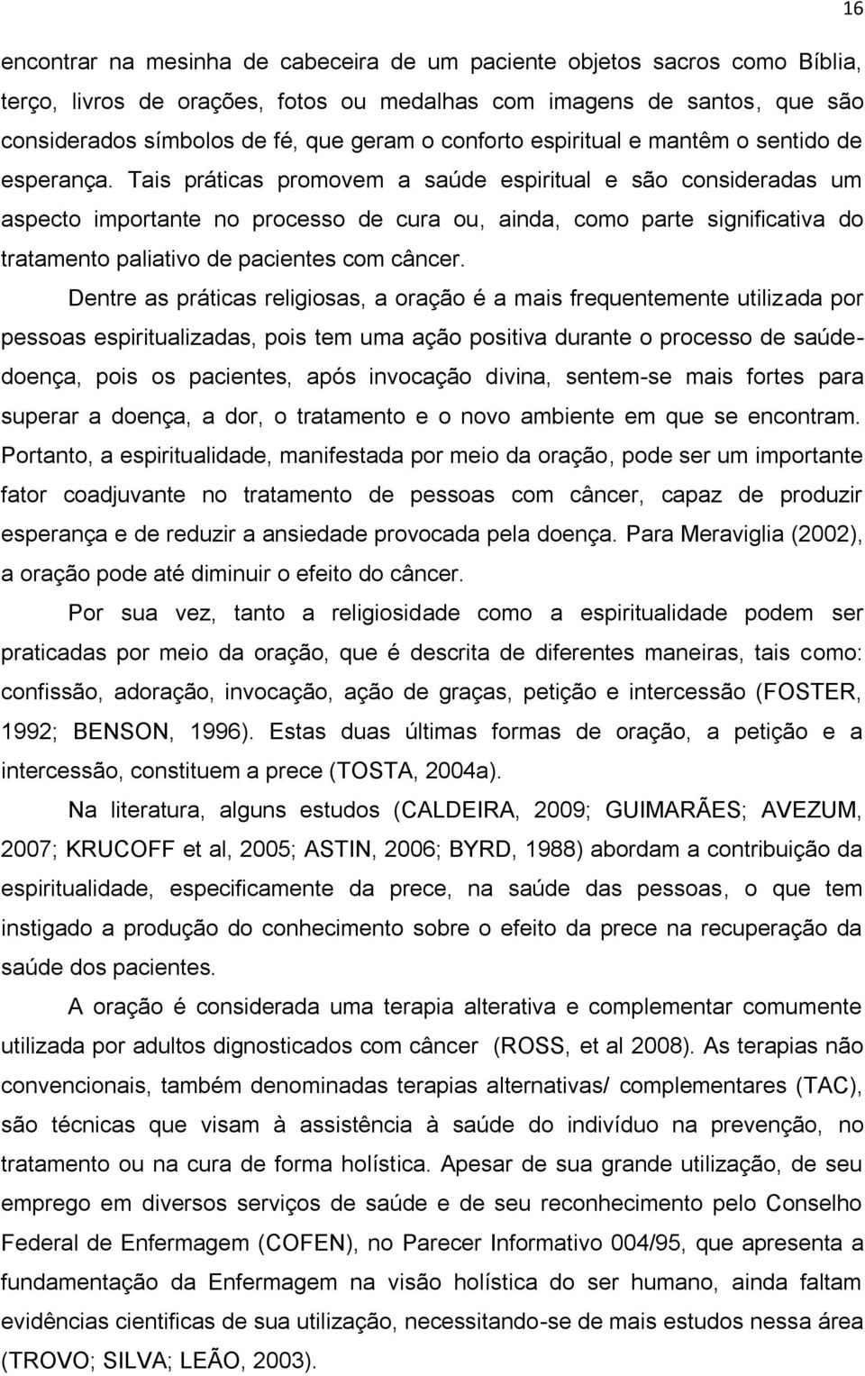 Tais práticas promovem a saúde espiritual e são consideradas um aspecto importante no processo de cura ou, ainda, como parte significativa do tratamento paliativo de pacientes com câncer.