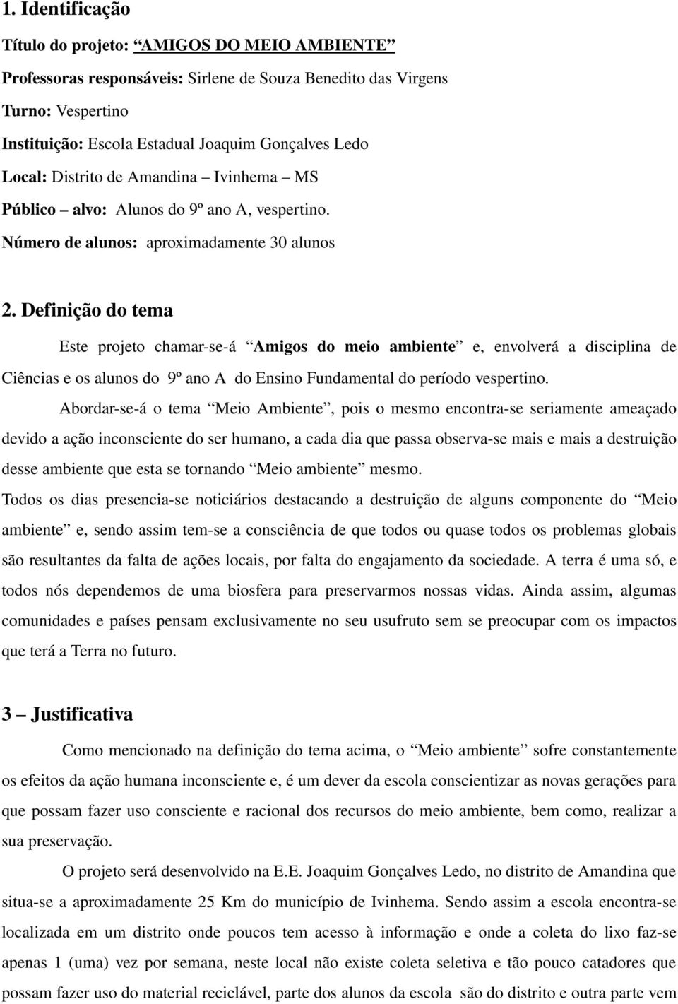 Definição do tema Este projeto chamar se á Amigos do meio ambiente e, envolverá a disciplina de Ciências e os alunos do 9º ano A do Ensino Fundamental do período vespertino.