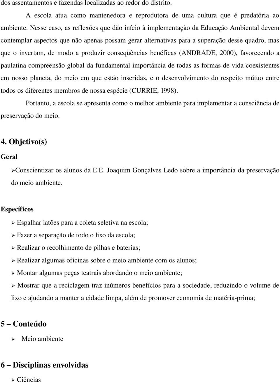 modo a produzir conseqüências benéficas (ANDRADE, 2000), favorecendo a paulatina compreensão global da fundamental importância de todas as formas de vida coexistentes em nosso planeta, do meio em que