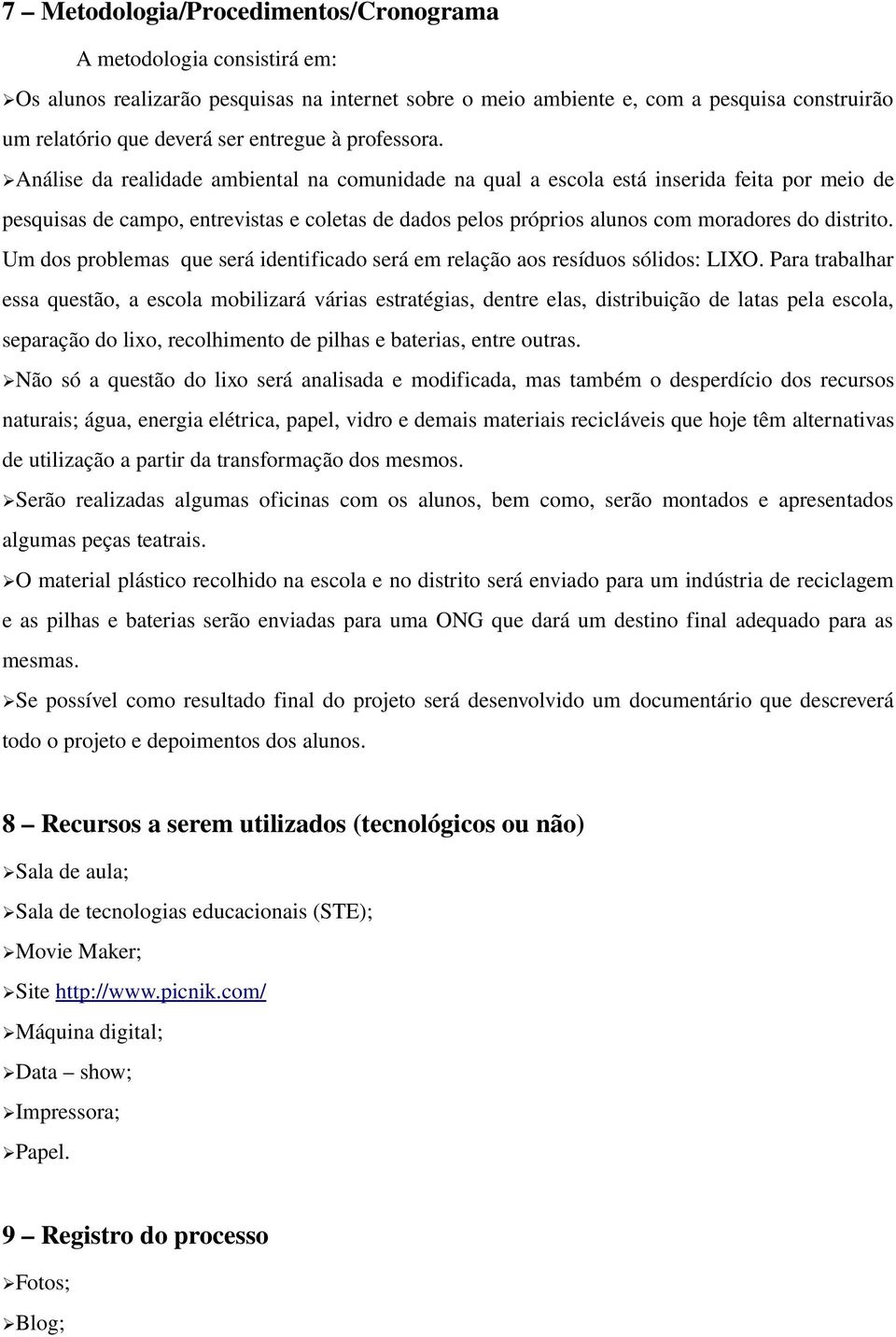 Análise da realidade ambiental na comunidade na qual a escola está inserida feita por meio de pesquisas de campo, entrevistas e coletas de dados pelos próprios alunos com moradores do distrito.