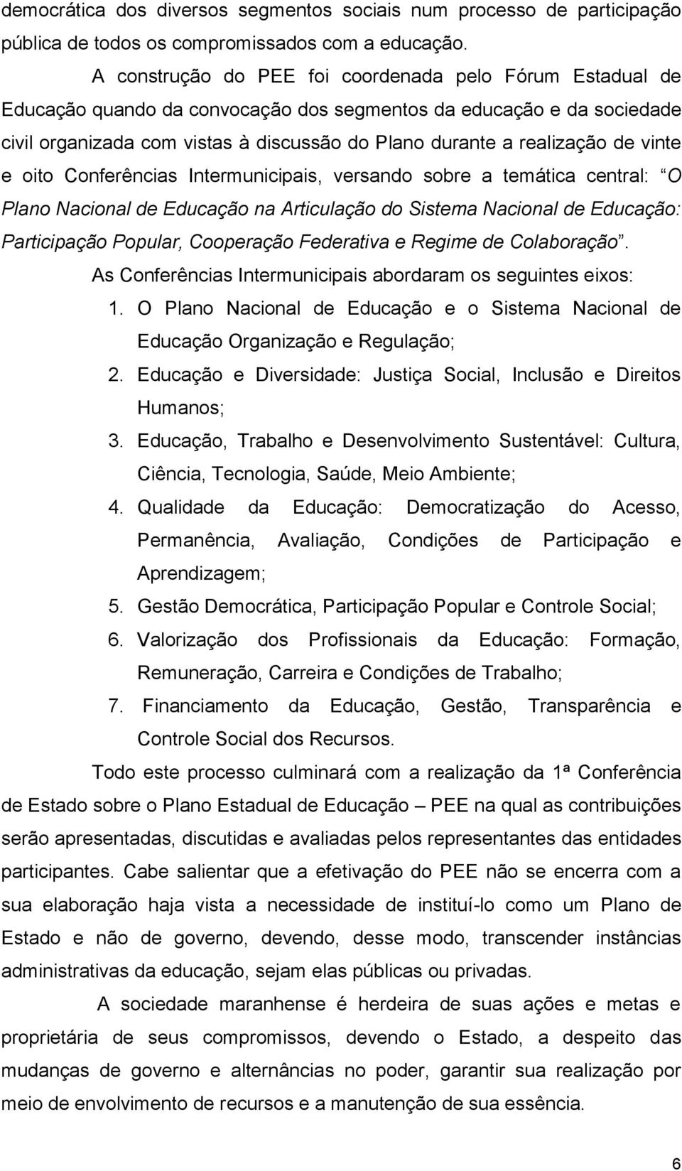 de vinte e oito Conferências Intermunicipais, versando sobre a temática central: O Plano Nacional de Educação na Articulação do Sistema Nacional de Educação: Participação Popular, Cooperação