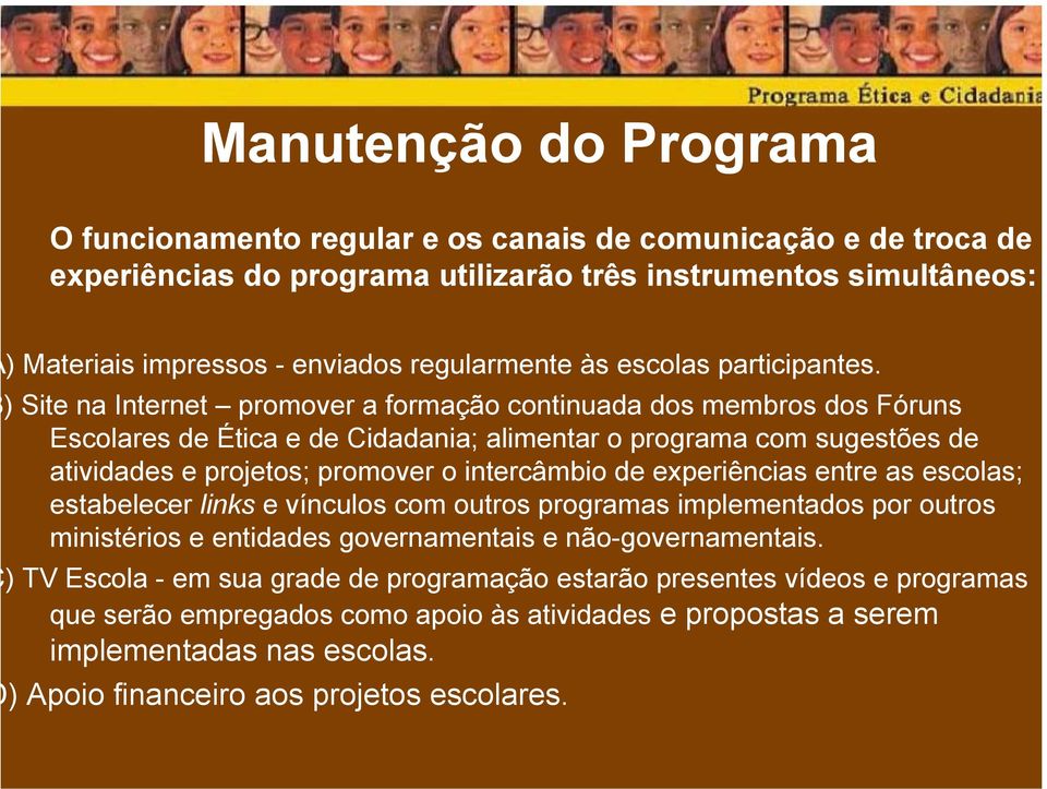 ) Site na Internet promover a formação continuada dos membros dos Fóruns Escolares de Ética e de Cidadania; alimentar o programa com sugestões de atividades e projetos; promover o intercâmbio de