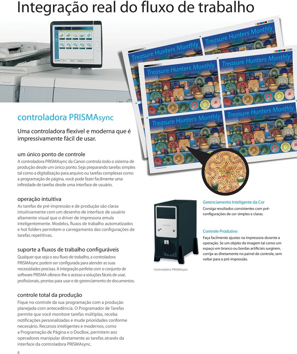 Seja preparando tarefas simples tal como a digitalização para arquivo ou tarefas complexas como a programação de página, você pode fazer facilmente uma infinidade de tarefas desde uma interface de