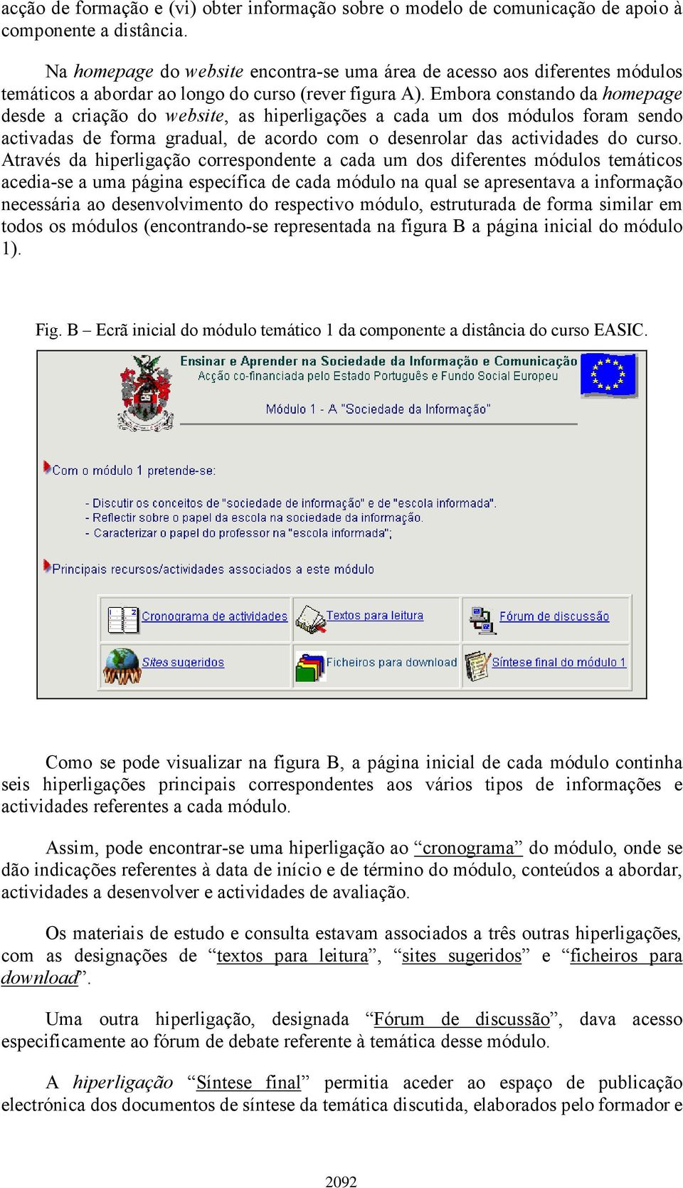 Embora constando da homepage desde a criação do website, as hiperligações a cada um dos módulos foram sendo activadas de forma gradual, de acordo com o desenrolar das actividades do curso.