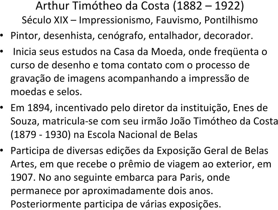 Em 1894, incentivado pelo diretor da instituição, Enes de Souza, matricula-se com seu irmão João Timótheo da Costa (1879-1930) na Escola Nacional de Belas Participa de diversas