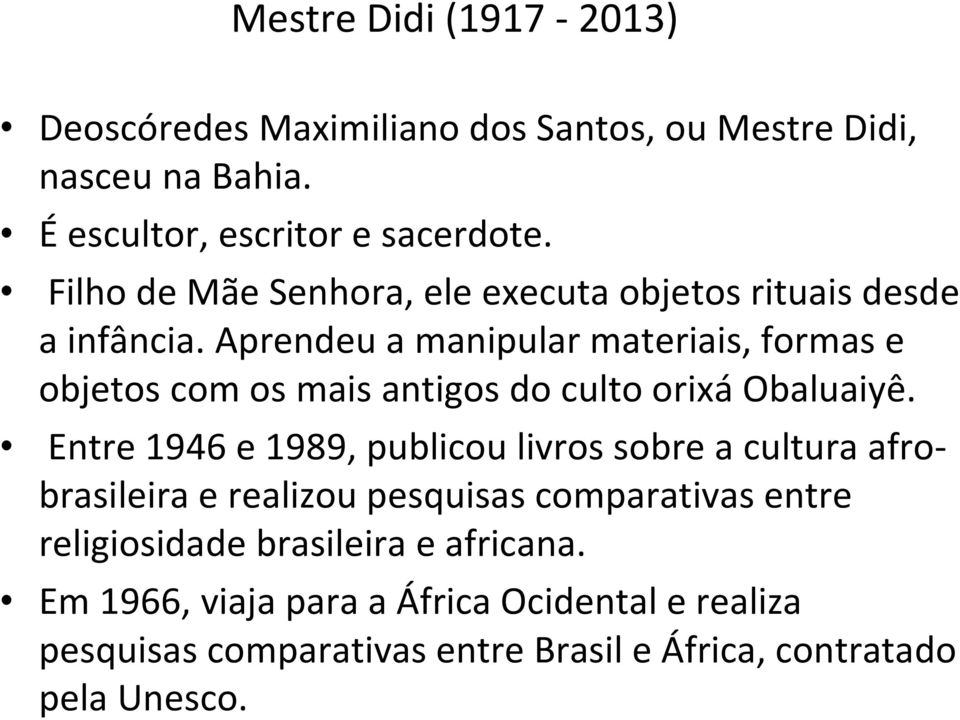 Aprendeu a manipular materiais, formas e objetos com os mais antigos do culto orixá Obaluaiyê.