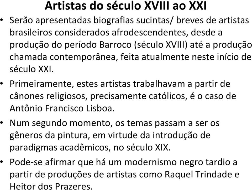 Primeiramente, estes artistas trabalhavam a partir de cânones religiosos, precisamente católicos, é o caso de Antônio Francisco Lisboa.