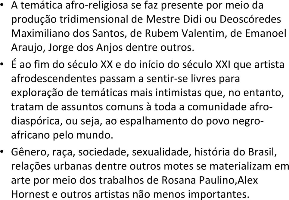 É ao fim do século XX e do início do século XXI que artista afrodescendentes passam a sentir-se livres para exploração de temáticas mais intimistas que, no entanto, tratam de