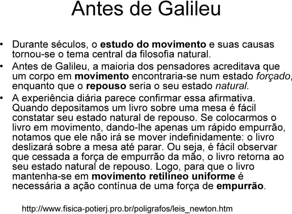 A experiência diária parece confirmar essa afirmativa. Quando depositamos um livro sobre uma mesa é fácil constatar seu estado natural de repouso.