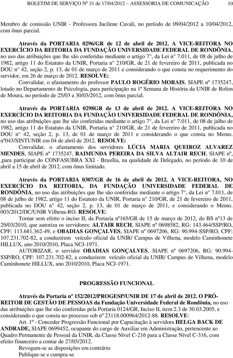 RESOLVE: Convalidar, o afastamento do professor PAULO ROGÉRIO MORAIS, SIAPE nº 1735247, lotado no Departamento de Psicologia, para participação na 1ª Semana de História da UNIR de Rolim de Moura, no