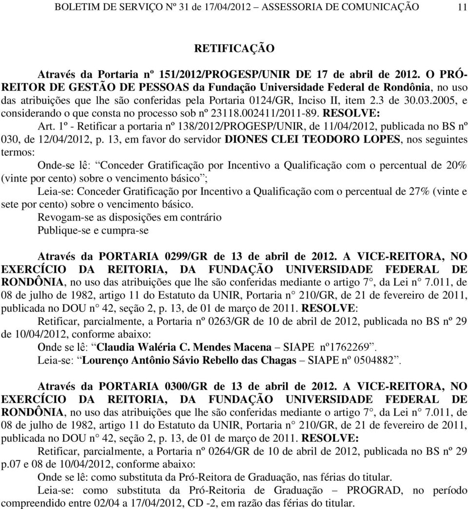 2005, e considerando o que consta no processo sob nº 23118.002411/2011-89. RESOLVE: Art. 1º - Retificar a portaria nº 138/2012/PROGESP/UNIR, de 11/04/2012, publicada no BS nº 030, de 12/04/2012, p.