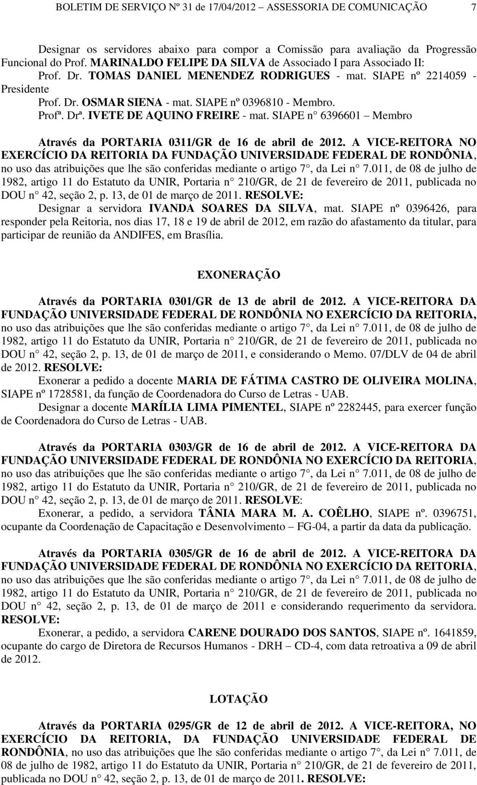 Profª. Drª. IVETE DE AQUINO FREIRE - mat. SIAPE n 6396601 Membro Através da PORTARIA 0311/GR de 16 de abril de 2012. A VICE-REITORA NO DOU n 42, seção 2, p. 13, de 01 de março de 2011.