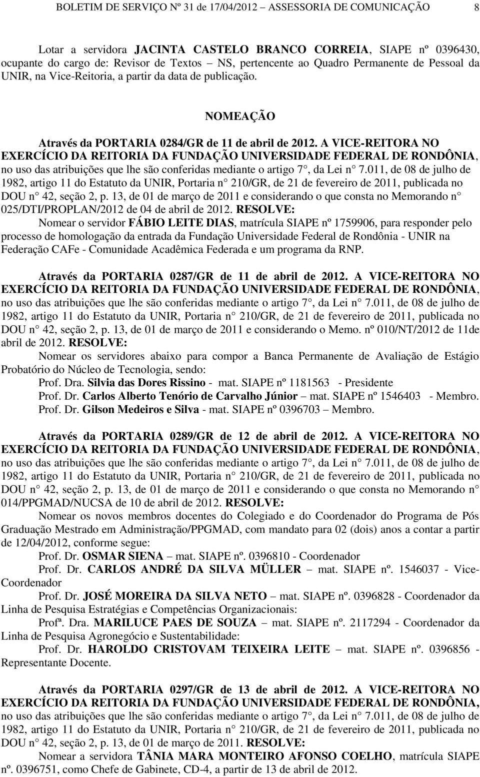 13, de 01 de março de 2011 e considerando o que consta no Memorando n 025/DTI/PROPLAN/2012 de 04 de abril de 2012.