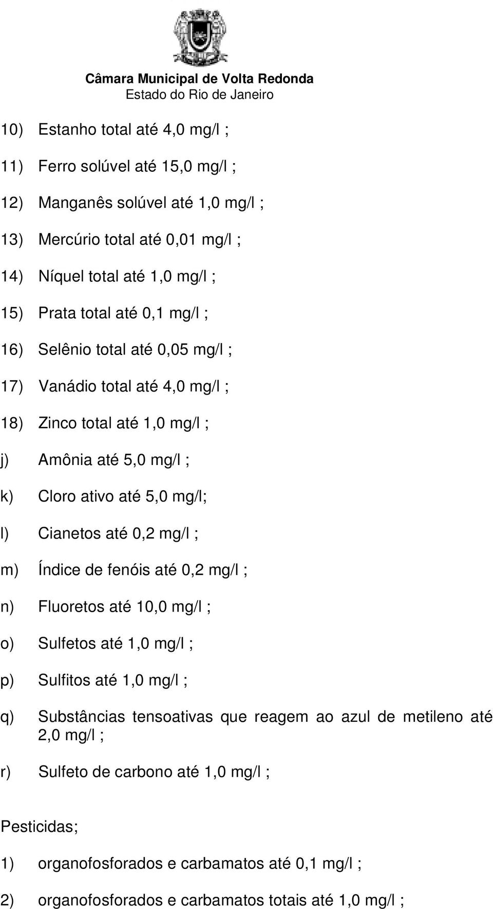 Cianetos até 0,2 mg/l ; m) Índice de fenóis até 0,2 mg/l ; n) Fluoretos até 10,0 mg/l ; o) Sulfetos até 1,0 mg/l ; p) Sulfitos até 1,0 mg/l ; q) Substâncias tensoativas que reagem