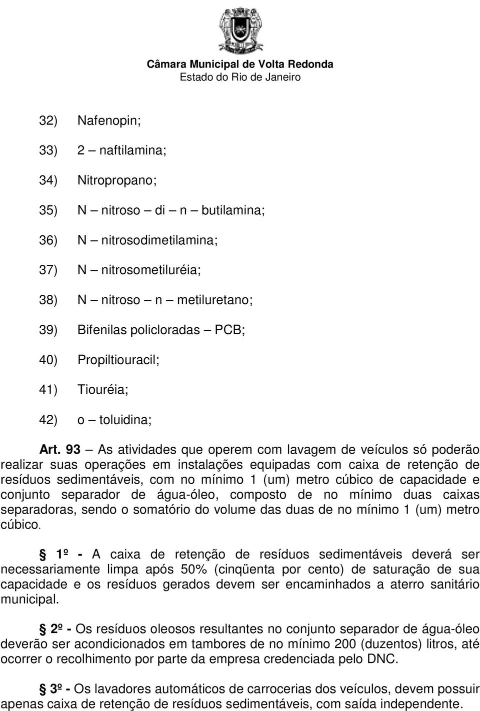 93 As atividades que operem com lavagem de veículos só poderão realizar suas operações em instalações equipadas com caixa de retenção de resíduos sedimentáveis, com no mínimo 1 (um) metro cúbico de