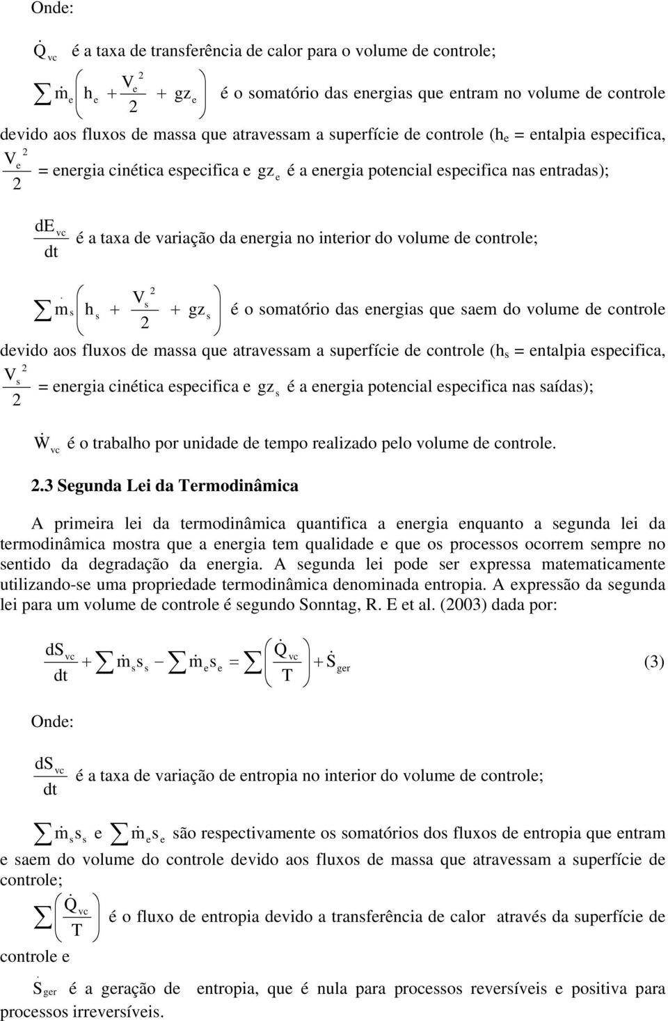 V m h + + gz é o omatório da nrgia qu am do volum d control dvido ao fluxo d maa qu atravam a uprfíci d control (h = ntalpia pcifica, V = nrgia cinética pcifica gz é a nrgia potncial pcifica na