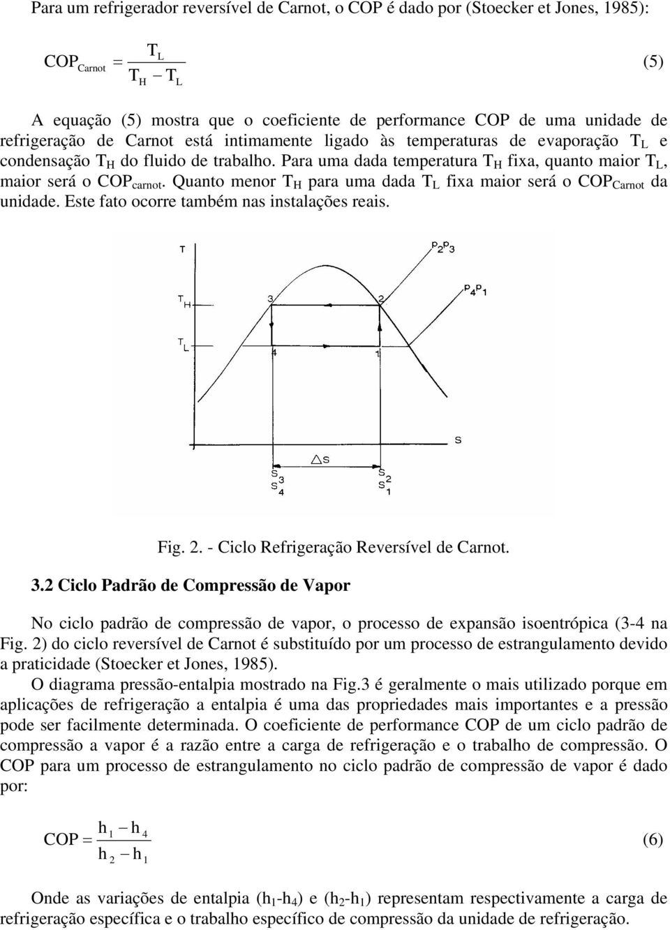 Quanto mnor T H para uma dada T L fixa maior rá o COP Carnot da unidad. Et fato ocorr também na intalaçõ rai. Fig.. - Ciclo Rfrigração Rvrívl d Carnot. 3.