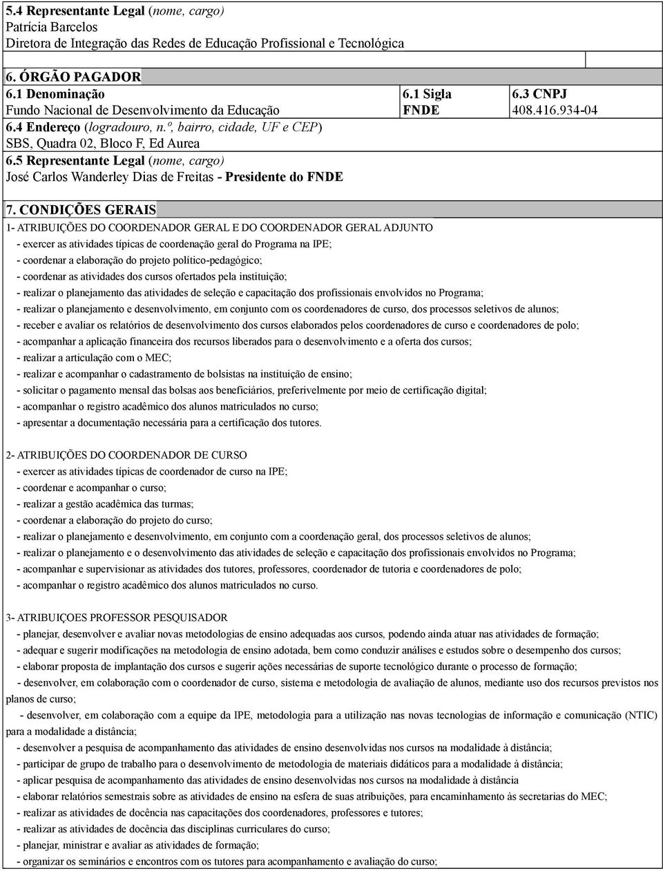 5 Representante Legal (nome, cargo) José Carlos Wanderley Dias de Freitas - Presidente do FNDE 6.1 Sigla FNDE 6.3 CNPJ 408.416.934-04 7.