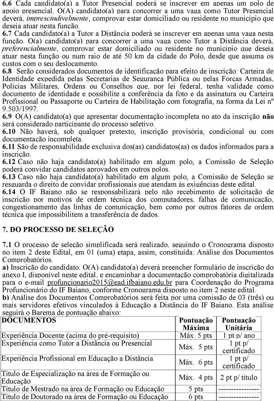 7 Cada candidato(a) a Tutor a Distância poderá se inscrever em apenas uma vaga nesta função.