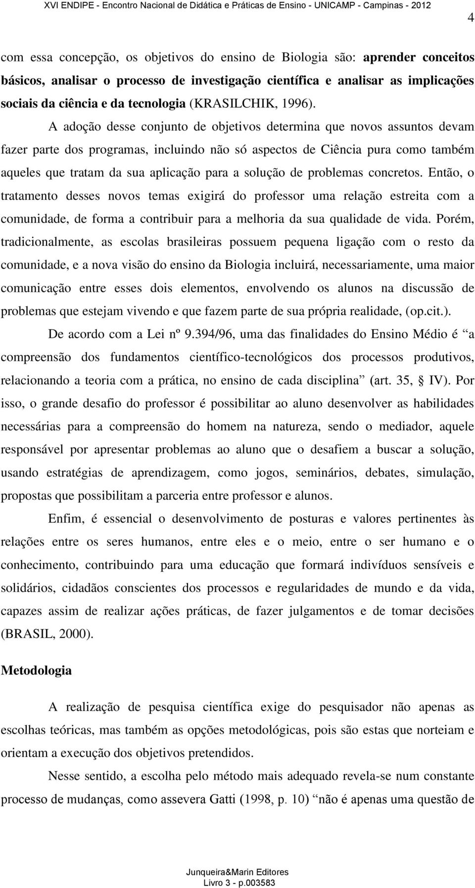 A adoção desse conjunto de objetivos determina que novos assuntos devam fazer parte dos programas, incluindo não só aspectos de Ciência pura como também aqueles que tratam da sua aplicação para a