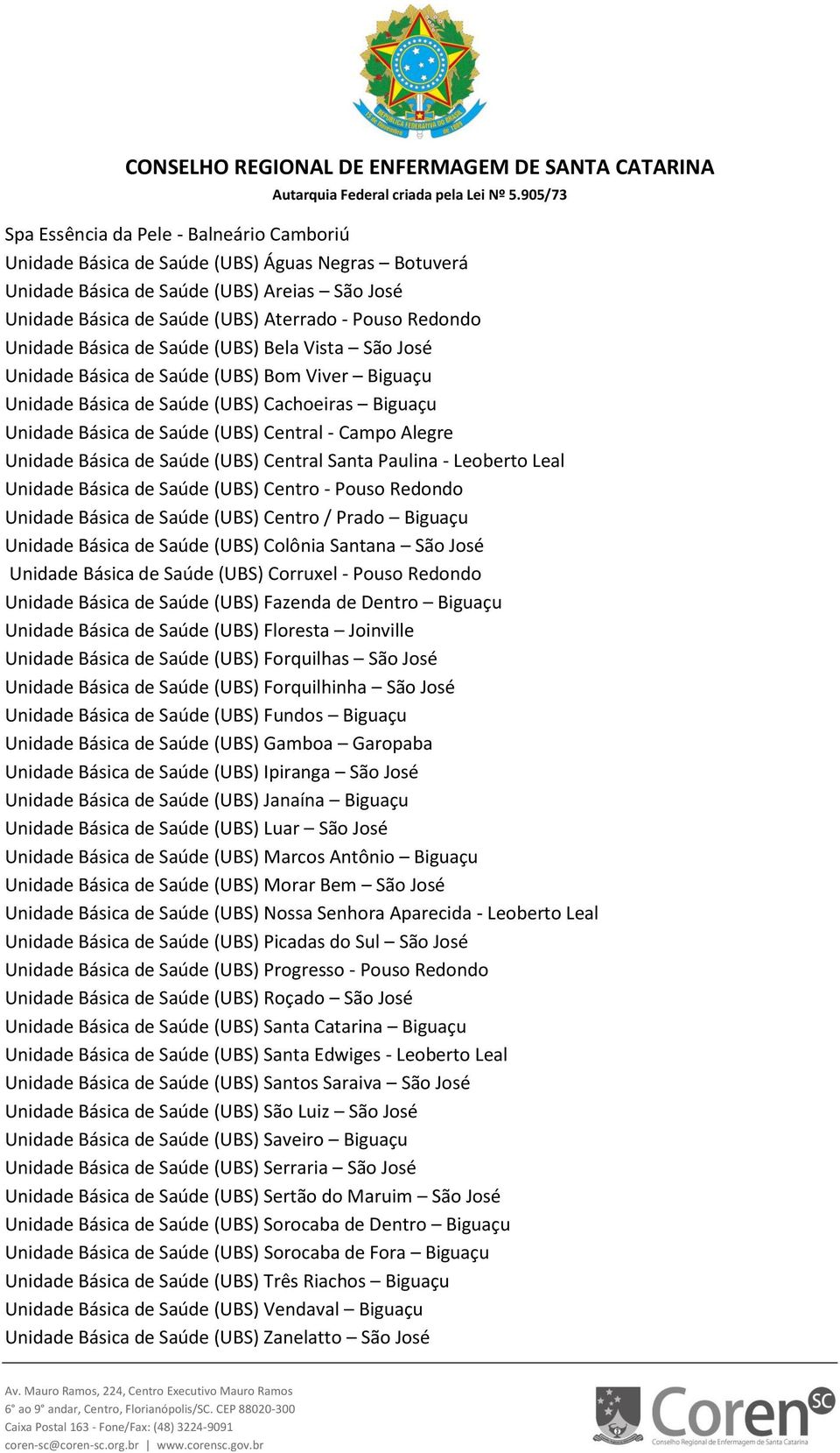 Unidade Básica de Saúde (UBS) Central Santa Paulina - Leoberto Leal Unidade Básica de Saúde (UBS) Centro - Pouso Redondo Unidade Básica de Saúde (UBS) Centro / Prado Biguaçu Unidade Básica de Saúde