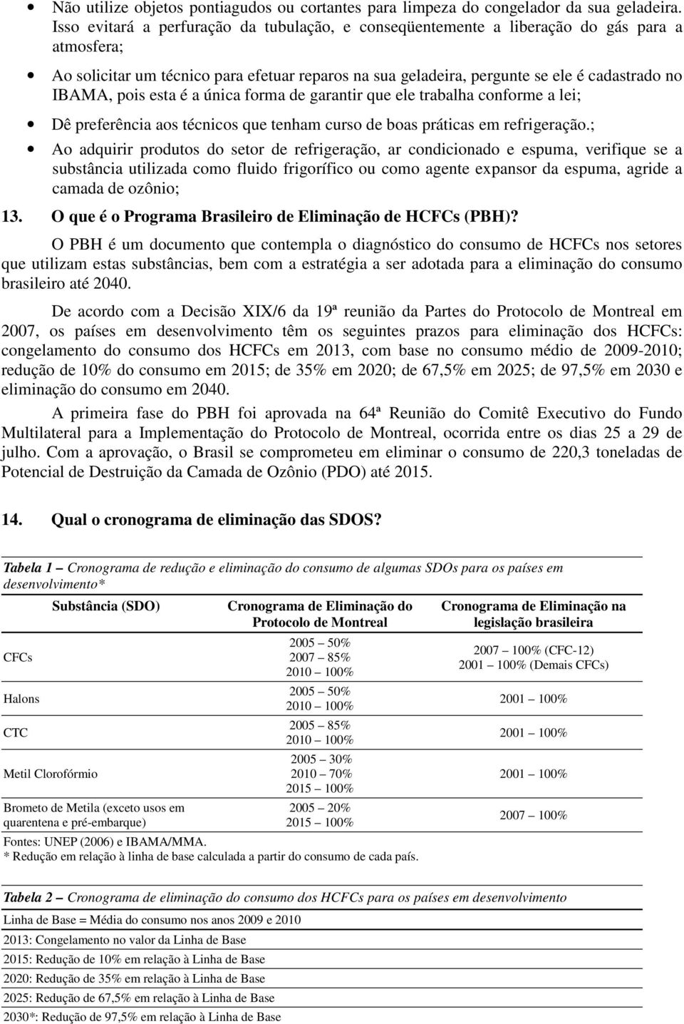 pois esta é a única forma de garantir que ele trabalha conforme a lei; Dê preferência aos técnicos que tenham curso de boas práticas em refrigeração.